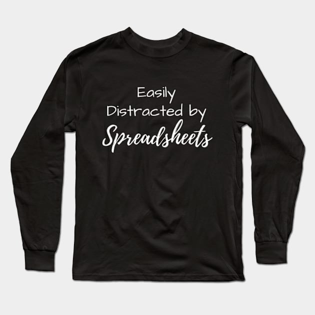 Easily Distracted by Spreadsheets Long Sleeve T-Shirt by Life of an Accountant